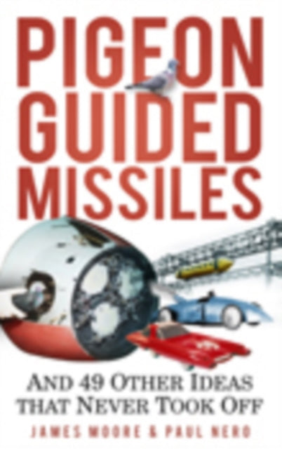 Pigeon Guided Missiles: And 49 Other Ideas that Never Took Off