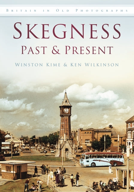 Skegness Past and Present: Britain in Old Photographs