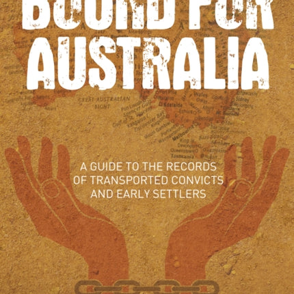 Bound for Australia: A Guide to the Records of Transported Convicts and Early Settlers