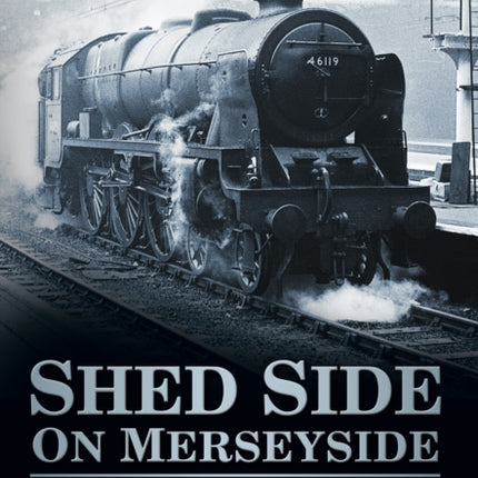 Shed Side on Merseyside: The Last Days of Steam