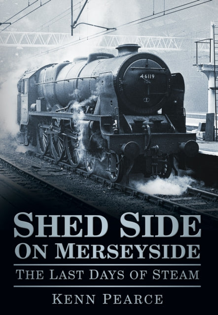 Shed Side on Merseyside: The Last Days of Steam