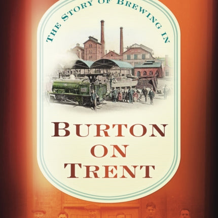 The Story of Brewing in Burton on Trent