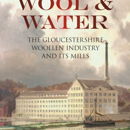 Wool and Water: The Gloucestershire Woollen Industry and its Mills