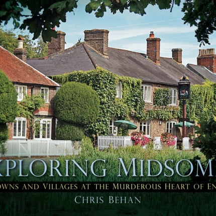 Exploring Midsomer: The Towns and Villages at the Murderous Heart of England