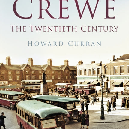 Crewe: The Twentieth Century: Britain in Old Photographs