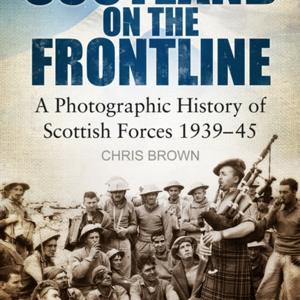 Scotland on the Frontline A Photographic History