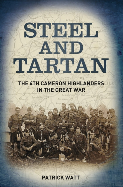 Steel and Tartan: The 4th Cameron Highlanders in the Great War