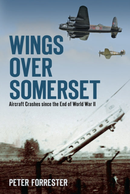 Wings Over Somerset: Aircraft Crashes since the End of World War II