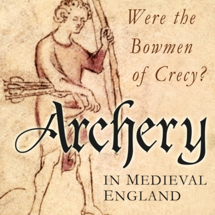 Archery in Medieval England: Who Were the Bowmen of Crécy?