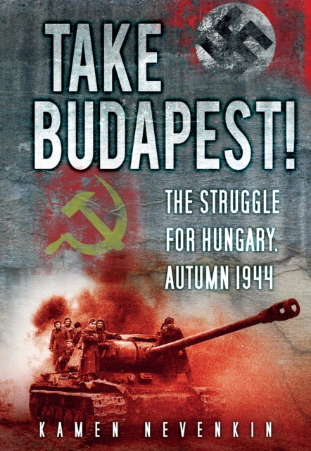 Take Budapest!: The Struggle for Hungary, Autumn 1944