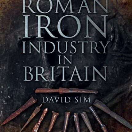 The Roman Iron Industry in Britain