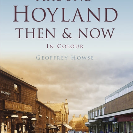 Around Hoyland Then & Now