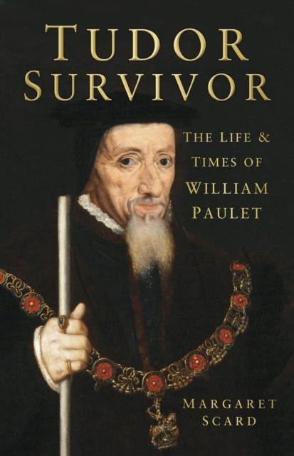 Tudor Survivor: The Life and Times of Courtier William Paulet