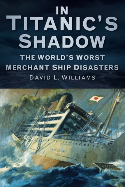 In Titanic's Shadow: The World's Worst Merchant Ship Disasters