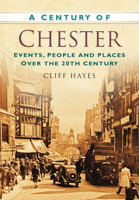 A Century of Chester: Events, People and Places Over the 20th Century