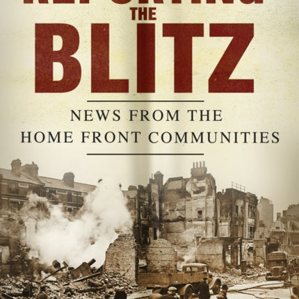 Reporting the Blitz: News from the Home Front Communities