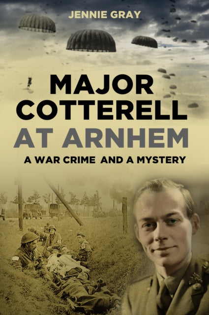 Major Cotterell at Arnhem: A War Crime and a Mystery