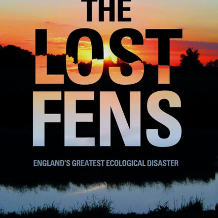 The Lost Fens: England's Greatest Ecological Disaster