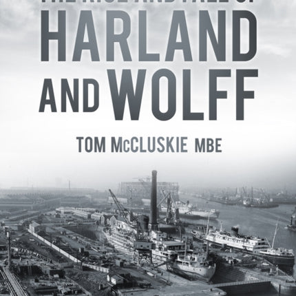 The Rise and Fall of Harland and Wolff