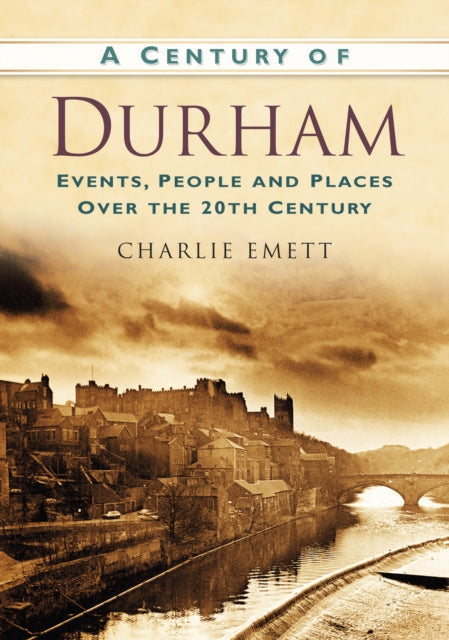 A Century of Durham: Events, People and Places Over the 20th Century