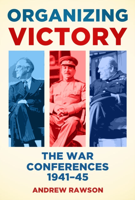 Organizing Victory: The War Conferences 1941–45