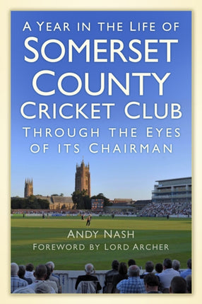 A Year in the Life of Somerset County Cricket Club: Through the Eyes of its Chairman