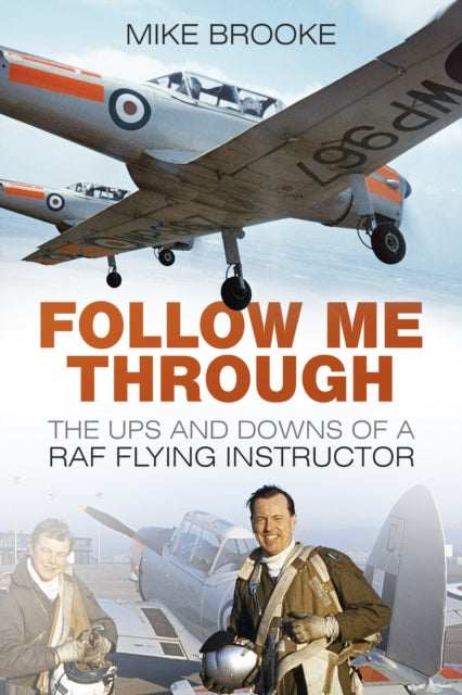 Follow Me Through: The Ups and Downs of a RAF Flying Instructor