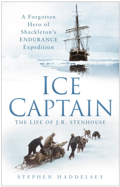 Ice Captain: The Life of J.R. Stenhouse: A Forgotten Hero of Shackleton's Endurance Expedition