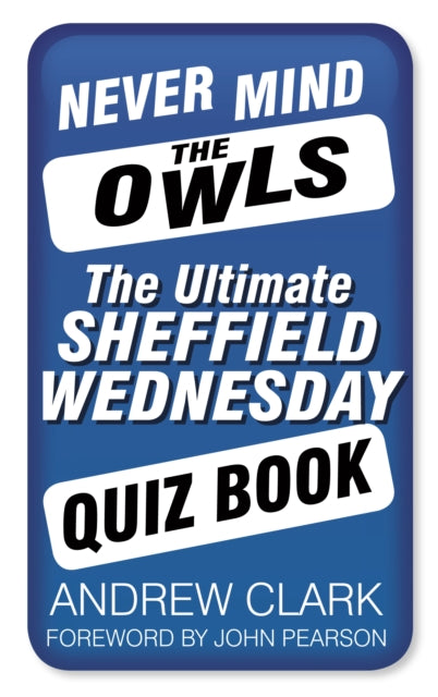 Never Mind the Owls: The Ultimate Sheffield Wednesday Quiz Book