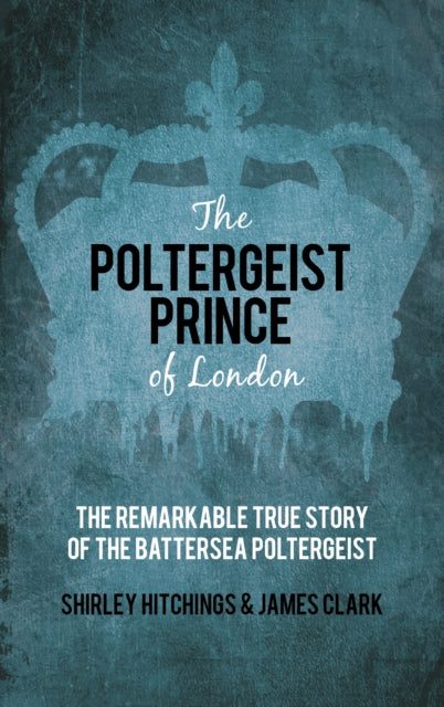 The Poltergeist Prince of London: The Remarkable True Story of the Battersea Poltergeist