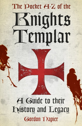 The Pocket A-Z of the Knights Templar: A Guide to Their History and Legacy