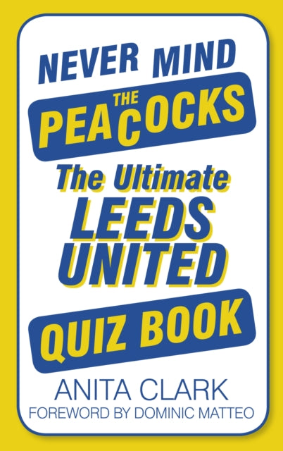 Never Mind the Peacocks: The Ultimate Leeds United Quiz Book