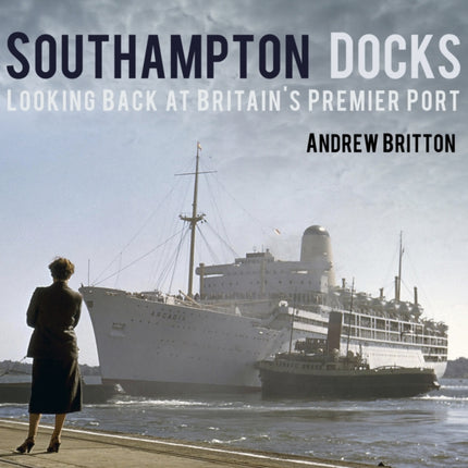 Southampton Docks: Looking Back at Britain's Premier Port