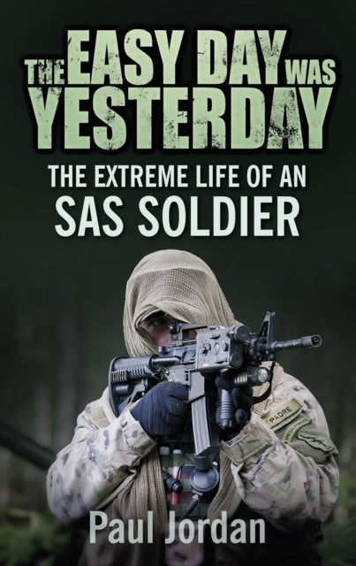 The Easy Day was Yesterday: The extreme life of an SAS soldier