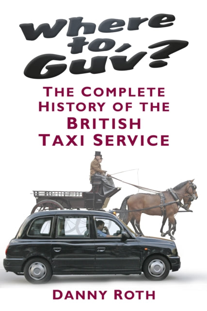 Where to, Guv?: The Complete History of the British Taxi Service