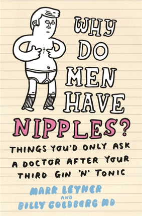 Why Do Men Have Nipples?: Things You'd Only Ask a Doctor After Your Third Gin ‘n' Tonic