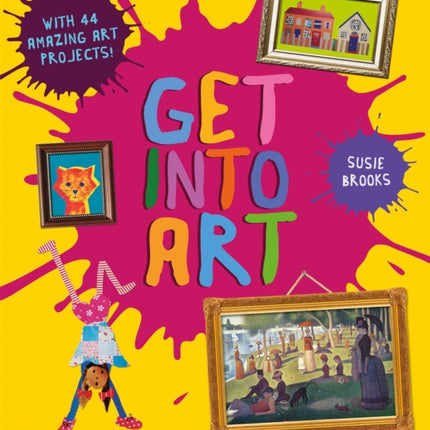 Get Into Art: Discover Great Art and Create Your Own