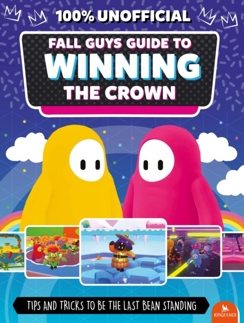 Fall Guys: Guide to Winning the Crown: Tips and Tricks to Be the Last Bean Standing