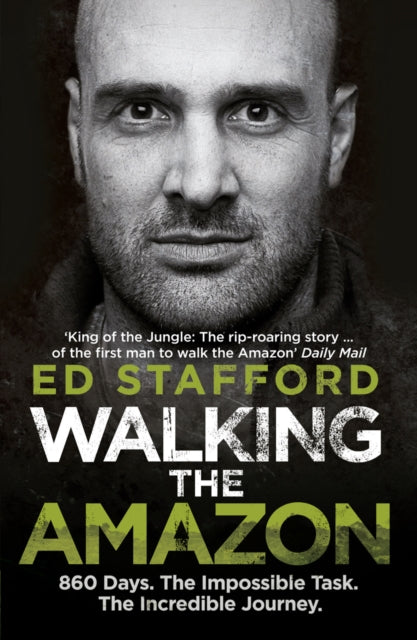 Walking the Amazon: 860 Days. The Impossible Task. The Incredible Journey