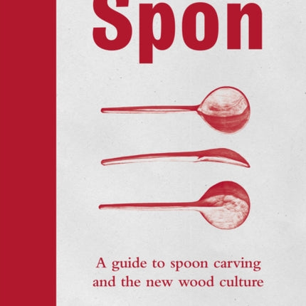 Spon: A Guide to Spoon Carving and the New Wood Culture