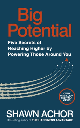 Big Potential: Five Secrets of Reaching Higher by Powering Those Around You