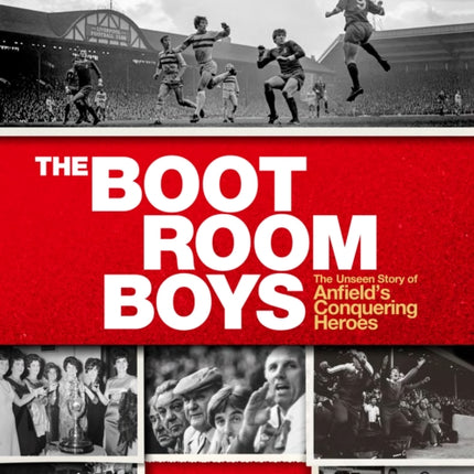 The Boot Room Boys: The Unseen Story of Anfield's Conquering Heroes