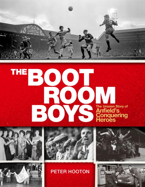 The Boot Room Boys: The Unseen Story of Anfield's Conquering Heroes