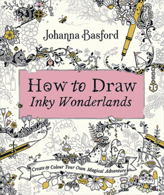 How to Draw Inky Wonderlands: Create and Colour Your Own Magical Adventure