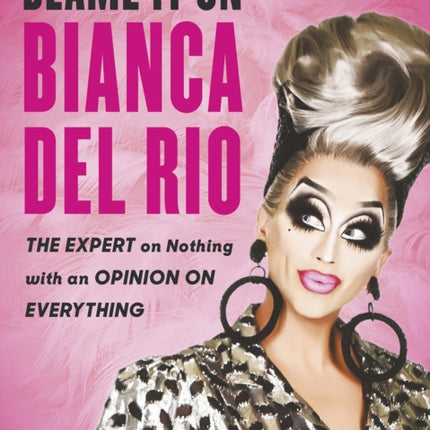 Blame it on Bianca Del Rio: The Expert on Nothing with an Opinion on Everything