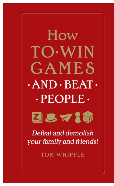 How to win games and beat people: Defeat and demolish your family and friends!