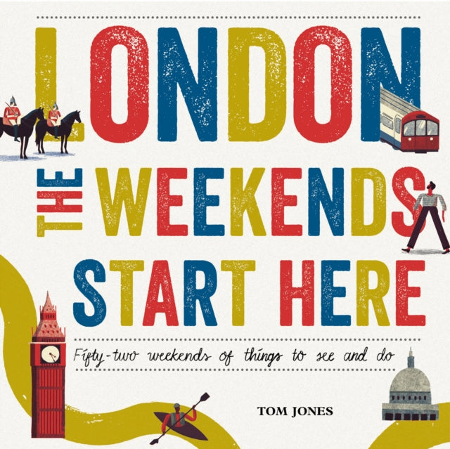 London, The Weekends Start Here: Fifty-two Weekends of Things to See and Do