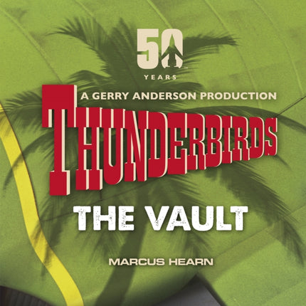 Thunderbirds: The Vault: celebrating over 50 years of the classic series