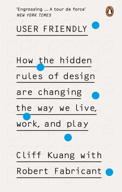 User Friendly: How the Hidden Rules of Design are Changing the Way We Live, Work & Play