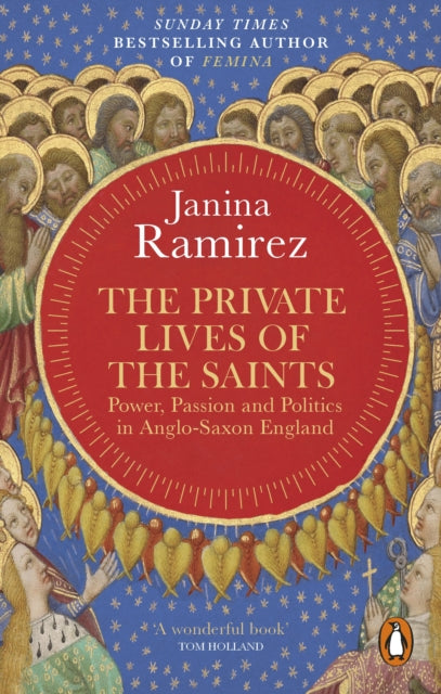 The Private Lives of the Saints: Power, Passion and Politics in Anglo-Saxon England